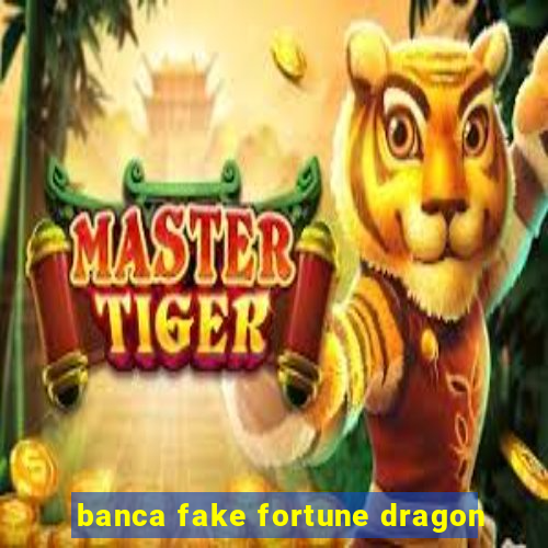 banca fake fortune dragon